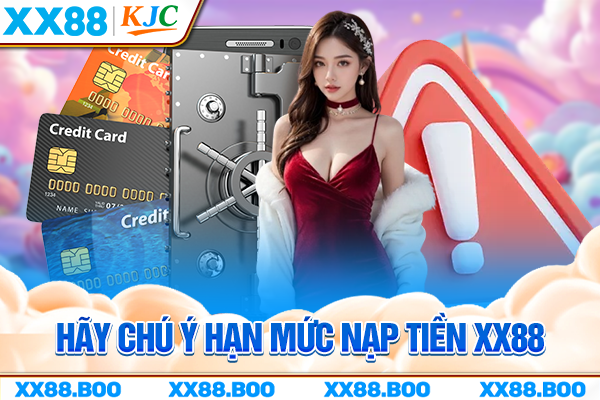 Hãy chú ý hạn mức nạp tiền XX88