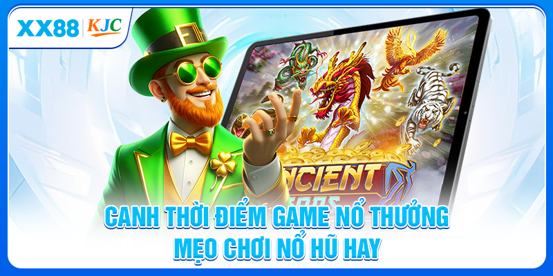 Canh thời điểm game nổ thưởng - Mẹo chơi nổ hũ hay