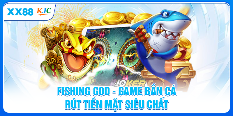 Fishing God - Game bắn cá rút tiền mặt siêu chất