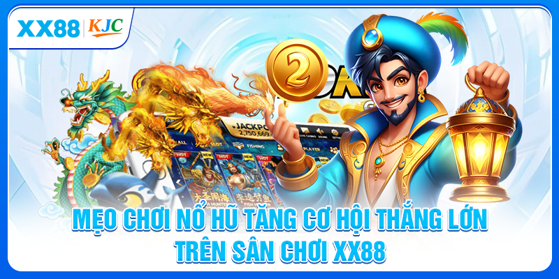 Mẹo Chơi Nổ Hũ Tăng Cơ Hội Thắng Lớn Trên Sân Chơi XX88