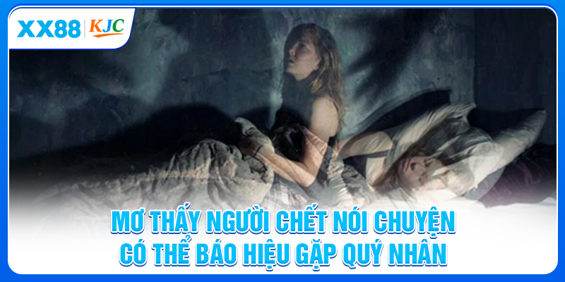 Mơ thấy người chết nói chuyện có thể báo hiệu gặp quý nhân