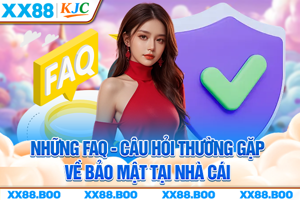 Những FAQ - Câu hỏi thường gặp về bảo mật tại nhà cái