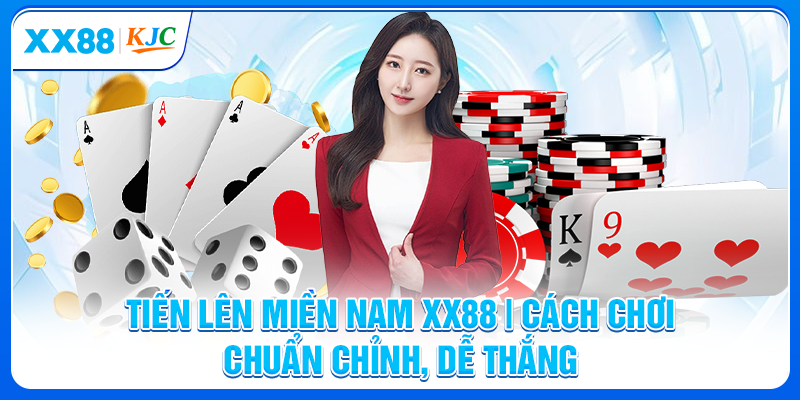 Tiến Lên Miền Nam XX88 | Cách Chơi Chuẩn Chỉnh, Dễ Thắng