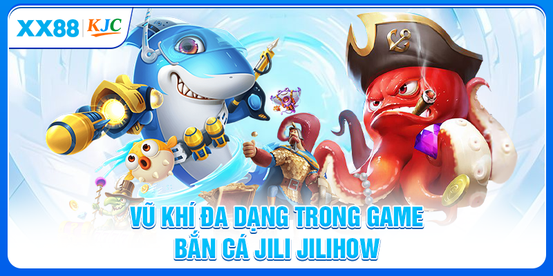 Vũ khí đa dạng trong game bắn cá Jili Jilihow
