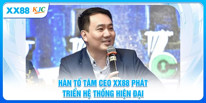 Hàn Tố Tâm - CEO XX88 phát triển hệ thống hiện đại